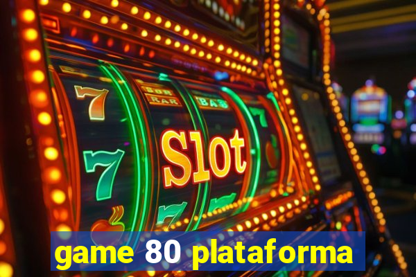 game 80 plataforma